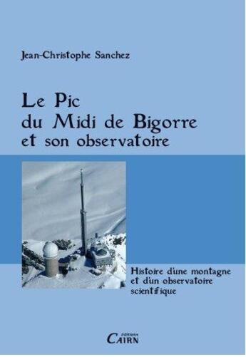 Couverture du livre « Le Pic du Midi de Bigorre et son observatoire ; histoire d'une montagne et d'un observatoire scientifique » de Jean-Christophe Sanchez aux éditions Cairn