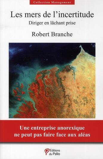 Couverture du livre « Les mers de l'incertitude ; diriger en lâchant prise » de Robert Branche aux éditions Du Palio