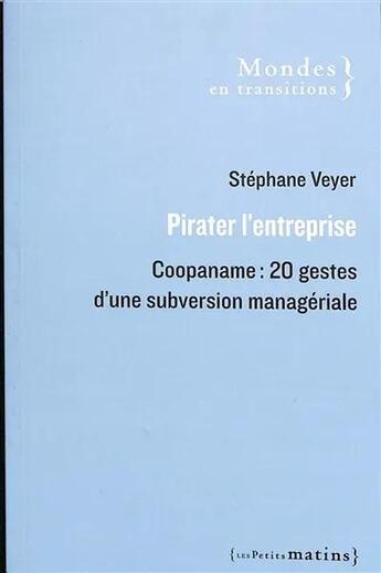 Couverture du livre « Pirater l'entreprise. Coopaname : 20 gestes d'une subversion managériale » de Stephane Veyer aux éditions Les Petits Matins