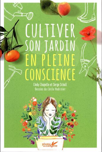 Couverture du livre « Cultiver son jardin en pleine conscience » de Cindy Chapelle et Serge Schall aux éditions Plume De Carotte