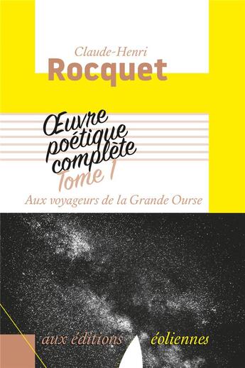 Couverture du livre « Oeuvre poétique complète Tome 1 ; aux voyageurs de la Grande Ourse » de Claude-Henri Rocquet aux éditions Eoliennes