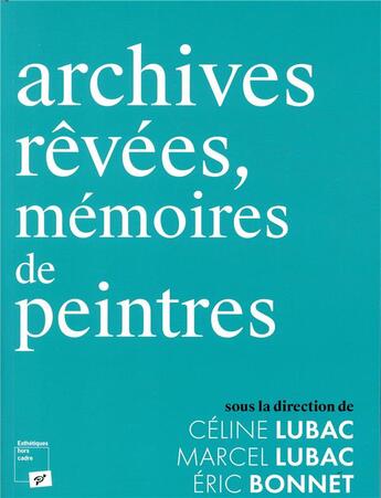 Couverture du livre « Archives rêvées, mémoires de peintres » de Eric Bonnet et Celine Lubac et Marcel Lubac aux éditions Pu De Vincennes