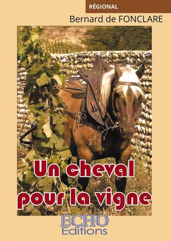 Couverture du livre « Un cheval pour la vigne » de Bernard De Fonclare aux éditions Echo Editions