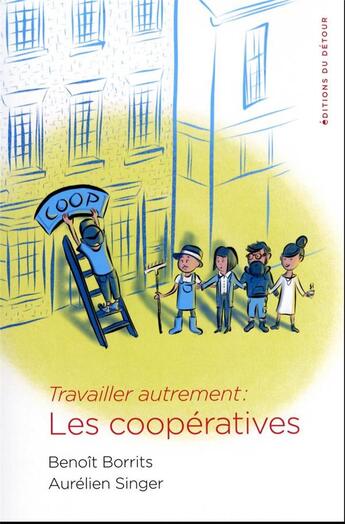 Couverture du livre « Travailler autrement : les coopératives » de Benoit Borrits et Aurelien Singer aux éditions Editions Du Detour