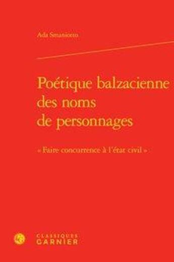 Couverture du livre « Poétique balzacienne des noms de personnages ; « faire concurrence à l'état civil » » de Ada Smaniotto aux éditions Classiques Garnier