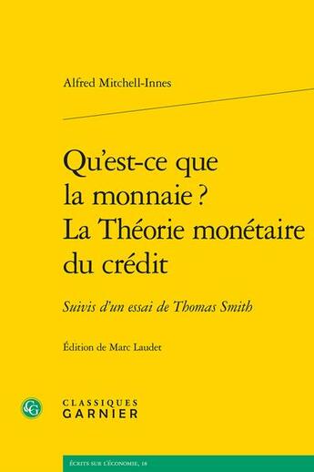 Couverture du livre « Qu'est-ce que la monnaie ? la théorie monétaire du crédit ; essai de Thomas Smith » de Alfred Mitchell-Innes aux éditions Classiques Garnier