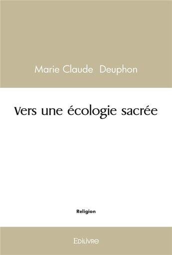 Couverture du livre « Vers une ecologie sacree » de Deuphon Marie Claude aux éditions Edilivre