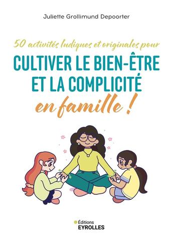 Couverture du livre « 50 activités ludiques et originales pour cultiver le bien-être et la complicité en famille ! » de Juliette Grollimund Depoorter aux éditions Eyrolles