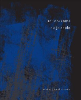 Couverture du livre « Ou je coule » de Christine Caillon aux éditions Isabelle Sauvage