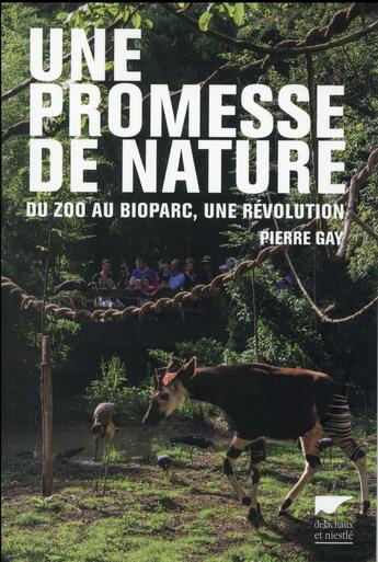 Couverture du livre « Une promesse de nature ; du zoo au bioparc, une révolution » de Pierre Gay aux éditions Delachaux & Niestle