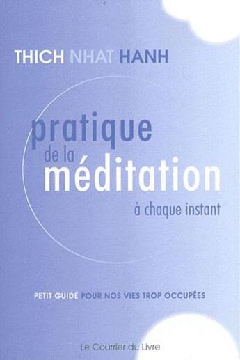 Couverture du livre « Pratique de la méditation à chaque instant ; petit guide pour nos vies trop occupées » de Nhat Hanh aux éditions Courrier Du Livre