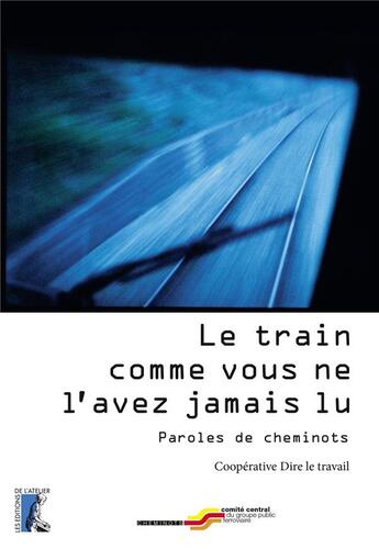 Couverture du livre « Le train comme vous ne l'avez jamais lu ; paroles de cheminots » de Pierre Madiot et Christine Depigny-Huet aux éditions Editions De L'atelier