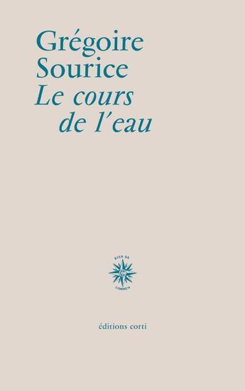 Couverture du livre « Le cours de l'eau » de Gregoire Sourice aux éditions Corti