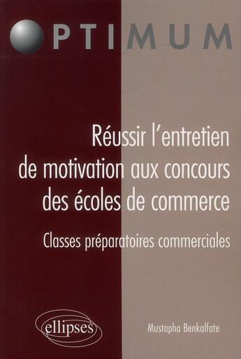 Couverture du livre « Réussir l'entretien de motivation aux concours des ecoles de commerce ; classes préparatoires commerciales » de Mustapha Benkalfate aux éditions Ellipses