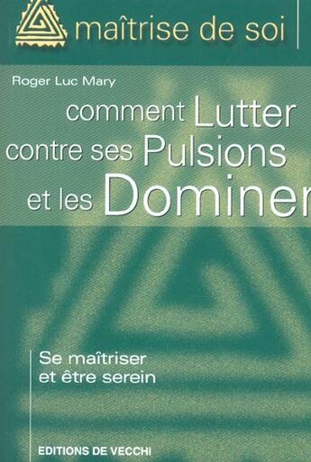 Couverture du livre « Comment lutter contre ses pulsions et les dominer » de Roger-Luc Mary aux éditions De Vecchi