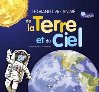 Couverture du livre « Le grand livre animé de la Terre et du ciel » de Laurent Richard et Pascale Hédelin aux éditions Milan