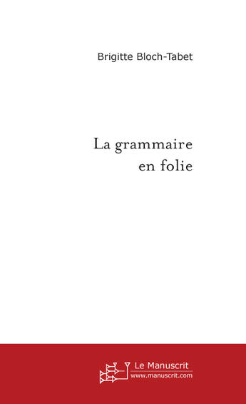 Couverture du livre « LA GRAMMAIRE EN FOLIE » de Brigitte Bloch aux éditions Le Manuscrit