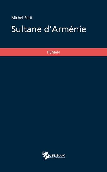 Couverture du livre « Sultane d'Arménie » de Michel Petit aux éditions Publibook