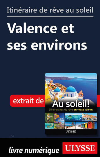 Couverture du livre « Itinéraire de rêve au soleil - Valence et ses environs » de  aux éditions Ulysse