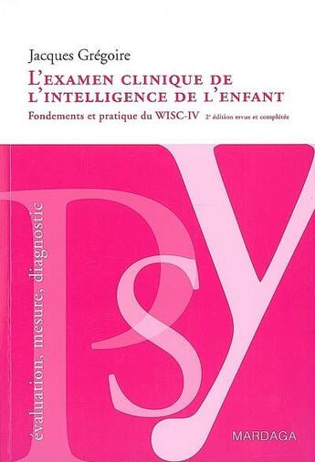 Couverture du livre « L'examen clinique de l'intelligence de l'enfant ; fondements et pratique du WISC-IV (2e édition) » de Gregoire Jacque aux éditions Mardaga Pierre