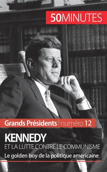 Couverture du livre « Kennedy et la lutte contre le communisme : le golden boy de la politique américaine » de Quentin Convard aux éditions 50minutes.fr