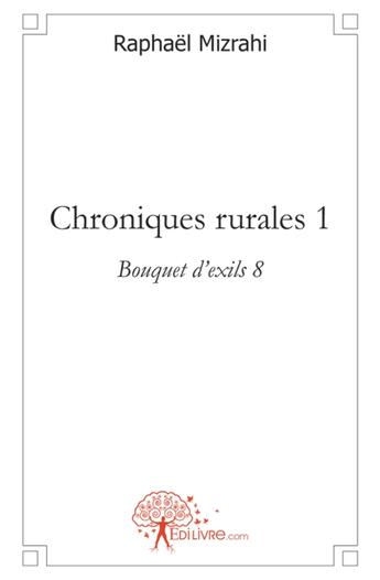 Couverture du livre « Chroniques rurales t.1 ; bouquet d'exils t.8 » de Raphael Mizrahi aux éditions Edilivre