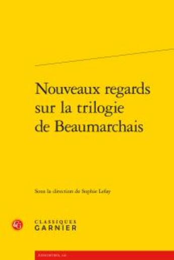 Couverture du livre « Nouveaux regards sur la trilogie de Beaumarchais » de Sophie Lefay aux éditions Classiques Garnier