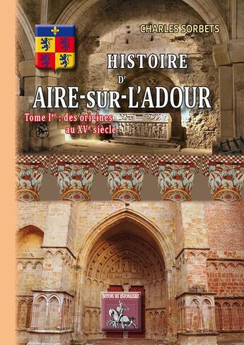 Couverture du livre « Histoire d'Aire-sur-l'Adour Tome 1 ; des origines au XVe siècle » de Charles Sorbets aux éditions Editions Des Regionalismes