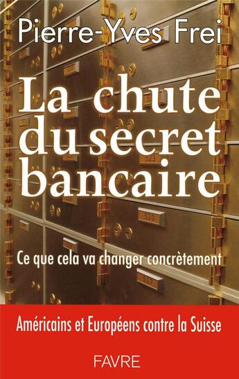 Couverture du livre « La chute du secret bancaire ; ce que cela va changer concrètement » de Pierre-Yves Frei aux éditions Favre