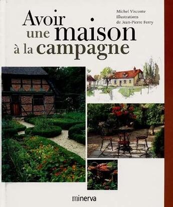 Couverture du livre « Avoir une maison à la campagne » de Michel Visconte et Jean-Pierre Ferry aux éditions Minerva