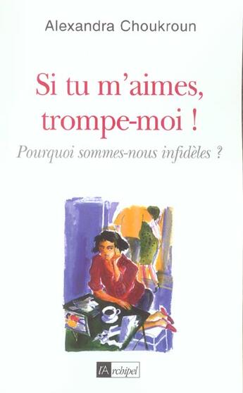 Couverture du livre « Si tu m aimes, trompe-moi » de Alexandra Choukroun aux éditions Archipel