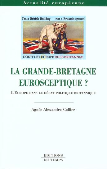 Couverture du livre « La Grande-Bretagne eurosceptique ? l'Europe dans le débat politique britannique » de Agnes Alexandre-Collier aux éditions Editions Du Temps