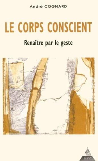 Couverture du livre « Le corps conscient ; renaître par le geste » de Andre Cognard aux éditions Dervy