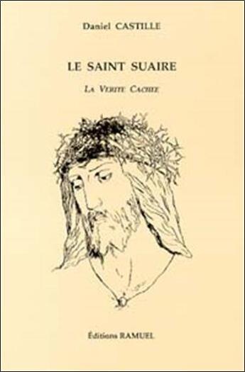 Couverture du livre « Le saint suaire ; la verite cachee » de Daniel Castille aux éditions Ramuel
