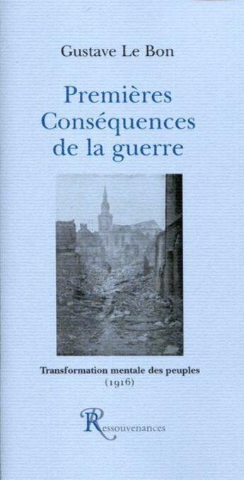 Couverture du livre « Premieres consequences de la guerre (1916) » de Gustave Le Bon aux éditions Ressouvenances