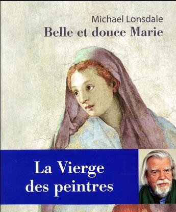 Couverture du livre « Belle et douce Marie ; la Vierge des peintres » de Michael Lonsdale aux éditions Philippe Rey