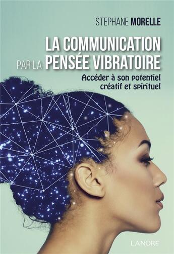 Couverture du livre « La communication par la pensée vibratoire ; accéder à son potentiel créatif et spirituel » de Stephane Morelle aux éditions Lanore