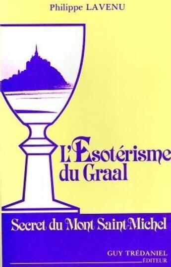 Couverture du livre « L'esoterisme du graal - secret du mont saint-michel » de Lavenu Philippe aux éditions Guy Trédaniel