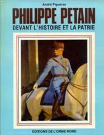 Couverture du livre « Philippe Pétain devant l'histoire et la patrie » de Andre Figueras aux éditions Elor