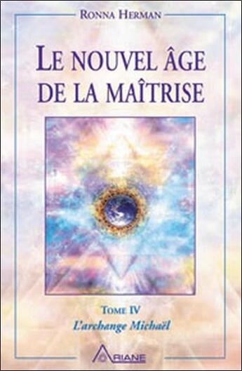 Couverture du livre « Le nouvel âge de la maîtrise t.4 ; l'archange michaël » de Ronna Herman aux éditions Ariane