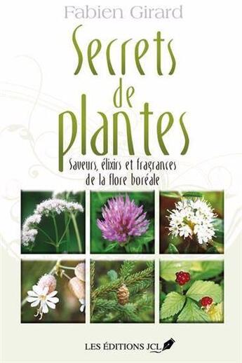 Couverture du livre « Secrets de plantes Tome 1 : saveurs, élixirs et fragrances de la flore boréale » de Fabien Girard aux éditions Jcl