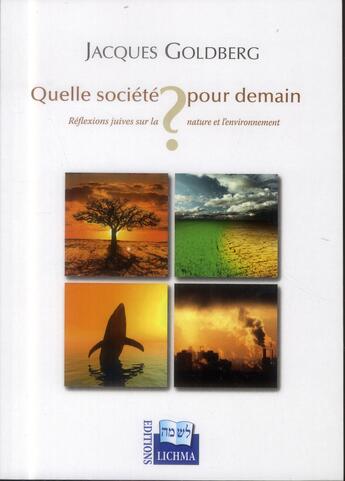 Couverture du livre « Quelle Societe Pour Demain ? Reflexions Juives Sur La Nature Et L'Environnement » de Jacques Goldberg aux éditions Lichma