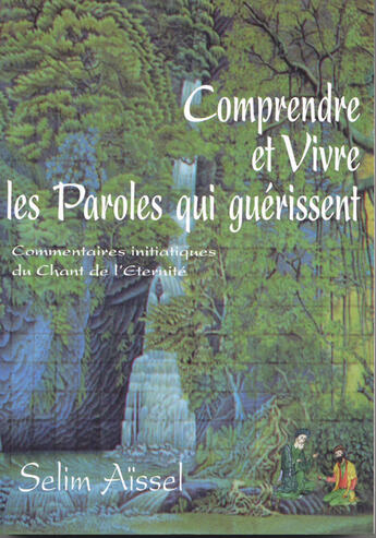 Couverture du livre « Comprendre et vivre les paroles qui guérissent ; commentaires initiatiques du chant de l'éternité » de Selim Aiissel aux éditions Spiritual Book