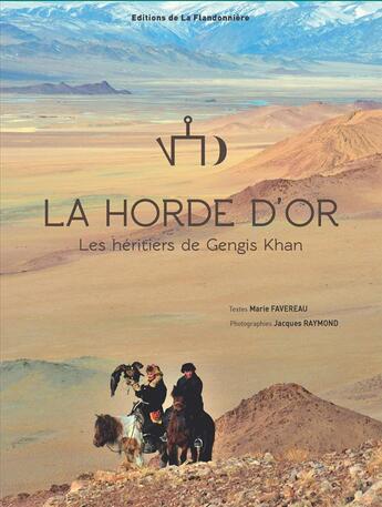 Couverture du livre « La horde d'or ; les héritiers de Gengis Khan » de Jacques Raymond et Favereau Marie aux éditions Flandonniere