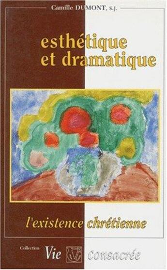 Couverture du livre « Esthétique et dramatique ; l'existence chrétienne » de Camille Dumont aux éditions Lessius