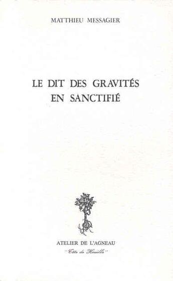 Couverture du livre « Le dits des gravités en sanctifié » de Matthieu Messagier aux éditions Atelier De L'agneau