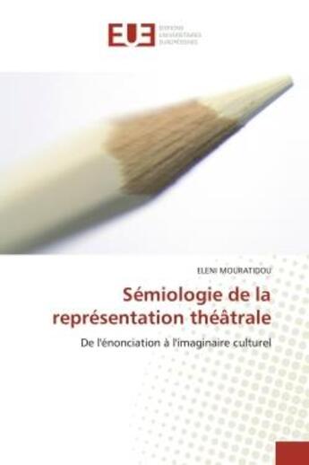 Couverture du livre « Semiologie de la representation theatrale - de l'enonciation a l'imaginaire culturel » de Mouratidou Eleni aux éditions Editions Universitaires Europeennes