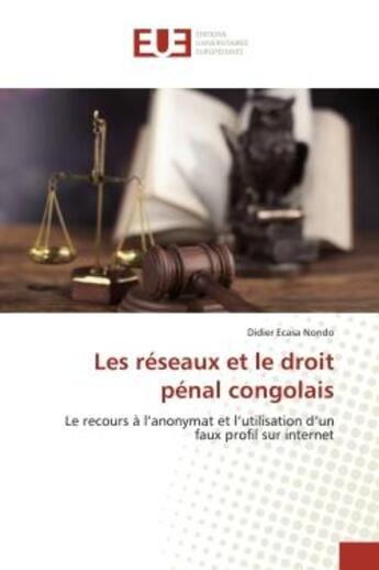 Couverture du livre « Les réseaux et le droit pénal congolais : Le recours à l'anonymat et l'utilisation d'un faux profil sur internet » de Didier Ecasa Nondo aux éditions Editions Universitaires Europeennes