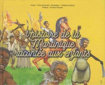 Couverture du livre « L'histoire de la Martinique racontée aux enfants » de Erika Sylvestre et Frederick Barois aux éditions Orphie