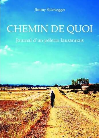 Couverture du livre « Chemin de quoi : journal d'un pèlerin lausannois » de Jimmy Salchegger aux éditions Bookelis